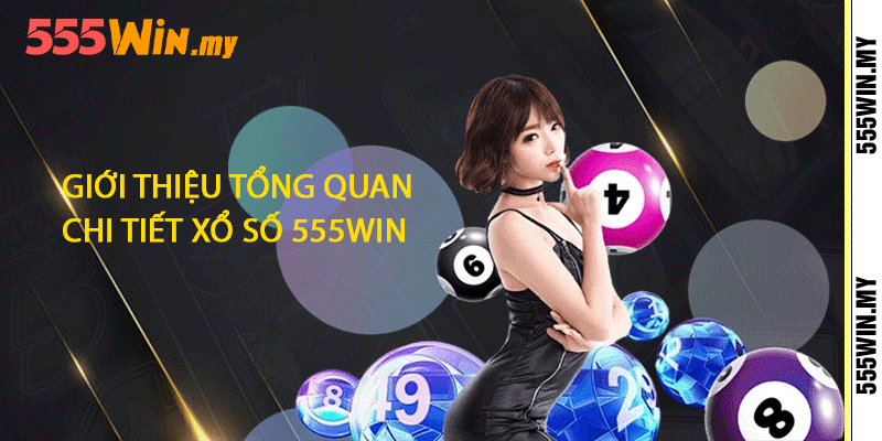 Xổ Số 555win - Kiếm Tiền Qua Những Con Số May Mắn 1 Giới thiệu tổng quan chi tiết xổ số 555win
